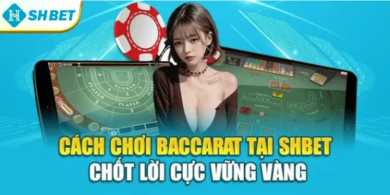 Cách Chơi Baccarat Tại Shbet – Chốt Lời Cực Vững Vàng